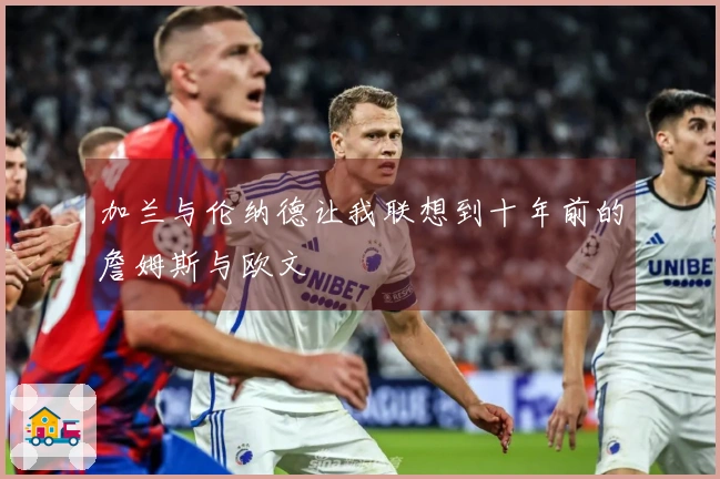 加兰与伦纳德让我联想到十年前的詹姆斯与欧文