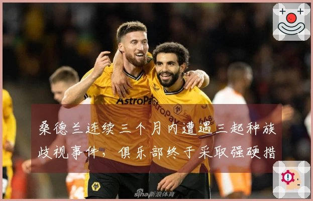 桑德兰连续三个月内遭遇三起种族歧视事件，俱乐部终于采取强硬措施