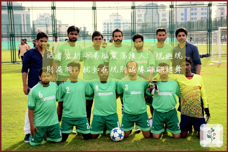 记者分析海港脑震荡换人：规避规则漏洞，犹如在规则边缘翩翩起舞